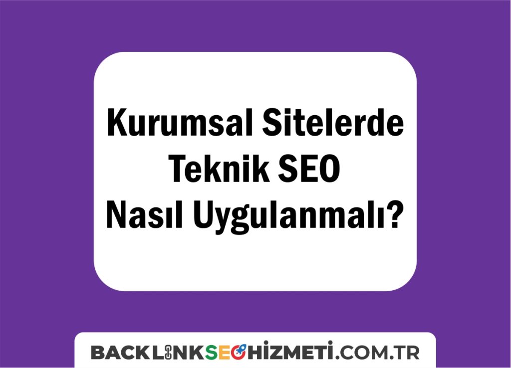 Kurumsal Sitelerde Teknik SEO Nasıl Uygulanmalı